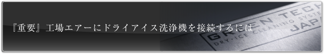 『重要』工場エアーにドライアイス洗浄機を接続するには